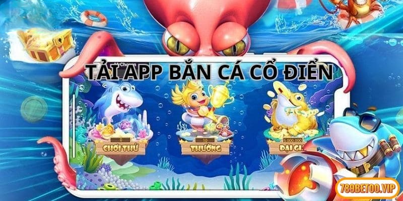 Tải app bắn cá về máy điện thoại chơi với tốc độ load nhanh hơn