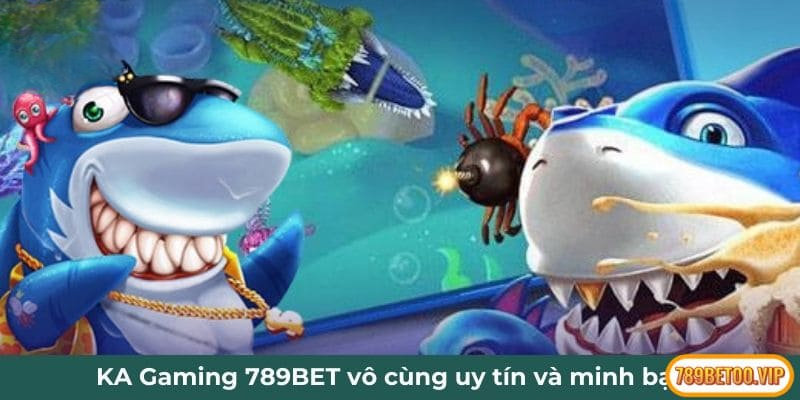 KA Gaming 789BET vô cùng uy tín và minh bạch